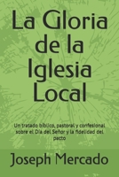 La Gloria de la Iglesia Local: Un tratado bíblico, pastoral y confesional sobre el Día del Señor y la fidelidad del pacto (Spanish Edition) B0GRR5N44P Book Cover