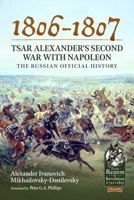 1806-1807 - Tsar Alexander's Second War with Napoleon: The Russian Official History 1804511935 Book Cover