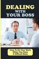 Dealing With Your Boss: How To Do Your Work When You Have A Difficult Boss: Learn From A Bad Boss null Book Cover