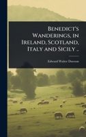 Benedict's Wanderings, in Ireland, Scotland, Italy and Sicily .. 1024026477 Book Cover