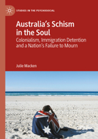 Australia's Schism in the Soul: Colonialism, Immigration Detention and a Nation’s Failure to Mourn (Studies in the Psychosocial) 3031938127 Book Cover