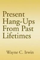 Present Hang-Ups from Past Lifetimes 1410790479 Book Cover