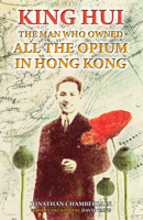 King Hui: The Man Who Owned All the Opium in Hong Kong 9889979985 Book Cover