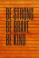 Be Strong Be Brave Be Kind: 6*9 Journal Wrinting Down Daily, Habits, Notebook -(Happiness Motivational and Inspirational Gift) 1676295852 Book Cover