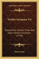 Twelve Sermons V4: Preached At Several Times And Upon Several Occasions 1165165058 Book Cover