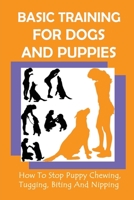 Basic Training For Dogs And Puppies: How To Stop Puppy Chewing, Tugging, Biting And Nipping: What To Do When Your Dog Is Chewing B09BY84VM5 Book Cover