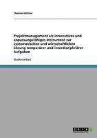 Projektmanagement als innovatives und anpassungsfähiges Instrument zur systematischen und wirtschaftlichen Lösung temporärer und interdisziplinärer Aufgaben 3638723526 Book Cover