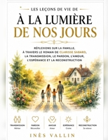 Les Leçons de vie de À la lumière de nos jours: Réflexions sur la famille, à travers le roman de Clarisse Sabard, la transmission, le pardon, l’amour, l’espérance et la reconstruction B0HC1SJP3X Book Cover