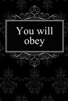 You Will Obey: BDSM journal / 120 dotted pages for note taking, journaling or as diary / 6x9 Composition Book / Submissive journaling (Kinky Notebooks) 1091564949 Book Cover