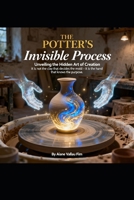 The Invisible Process: "It is not the clay that decides the mold — it is the hand that knows the purpose." B0G4LTGHGV Book Cover