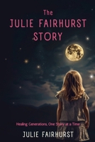 The Julie Fairhurst Story: Healing Generations, One Story at a Time 1990639216 Book Cover