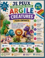 Je peux fabriquer ma propre argile Créatures pour enfants Âges 6–10: Des animaux mignons, des dinosaures, des dragons et des personnages fantastiques ... l'aide constante d'un adulte (French Edition) B0H9GY2YK8 Book Cover