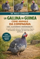 La Gallina di Guinea come Animale da Compagnia – Cura, Allevamento e Responsabilità: Una guida semplice alla cura, all'alimentazione, al legame, alla ... altro ancora delle faraone (Italian Edition) B0GFX43VL7 Book Cover