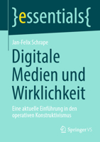 Digitale Medien und Wirklichkeit: Eine aktuelle Einführung in den operativen Konstruktivismus (essentials) 3658430206 Book Cover