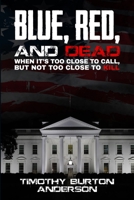Blue, Red, and Dead: When it's too close to call, but not too close to kill 1836632487 Book Cover