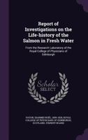Report of Investigations on the Life-history of the Salmon in Fresh Water: From the Research Laboratory of the Royal College of Physicians of Edinburgh 1245466747 Book Cover