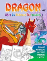 Dragon Libro Da Colorare Per bambini: Album da Colorare per Ragazzi e Ragazze dai 4 Anni con draghi, cavalieri, castelli, paesaggi e altro ...| Libri ... Anniversario, Natale ... B08PXBGR6X Book Cover