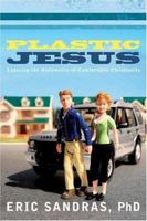 Plastic Jesus: Exposing the Hollowness of Comfortable Christianity 1576839230 Book Cover