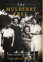 The Mulberry Tree: The story of a life before and after the Holocaust (Holocaust Survivor Memoirs WWII) 9493418294 Book Cover