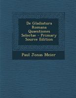 De Gladiatura Romana Quaestiones Selectae 1022541188 Book Cover