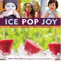 Ice Pop Joy: Organic, Healthy, Fresh, Delicious Recipe for Frozen Treats 1416206256 Book Cover