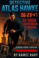 Detective Atlas Hawke: 48-Hour Countdown to Death: A Miami Crime Thriller (Detective Atlas Hawke Chronicles) B0FQJDVSH2 Book Cover