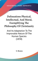 Delineations, Physical, Intellectual and Moral, Exemplifying the Philosophy of Christianity 046999035X Book Cover