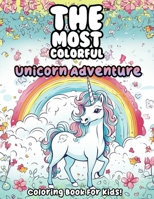 The Most Colorful™ - Unicorn Adventure: Coloring Book For Kids B0CKLZT5KQ Book Cover
