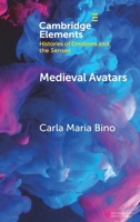 Medieval Avatars: Projecting Presence, Performing Emotions (Elements in Histories of Emotions and the Senses) 1009610740 Book Cover