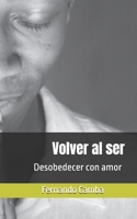 Volver al ser: Desobedecer con amor (Spanish Edition) B0FNKNXF63 Book Cover