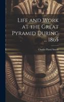 Life and Work at the Great Pyramid During ... 1865 1021742422 Book Cover