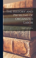 The History and Problems of Organized Labor 1019220295 Book Cover