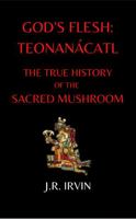 God's Flesh: Teonanacátl: The True History of the Sacred Mushroom 0982556225 Book Cover