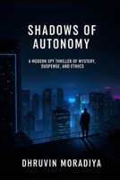 Shadows of Autonomy: A Modern Spy Thriller of Mystery, Suspense, and Ethics B0FQB2L95R Book Cover