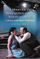 A Moon for the Misbegotten on the American Stage: A History of the Major Productions 0786435631 Book Cover