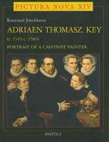 Adriaen Thomasz Key, 1545-1589: Portrait of a Calvinist Painter (Pictura Nova) (Pictura Nova) 2503525547 Book Cover