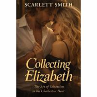 Collecting Elizabeth: The Art of Obsession in the Charleston Heat B0GGQZ93JM Book Cover