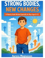 STRONG BODIES, NEW CHANGES: A Gentle Guide for Parents and Boys Ages 8–12 to Navigate Growing Up Together B0GPL5YY18 Book Cover