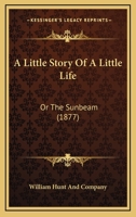 A Little Story of a Little Life: Or the Sunbeam 1437459331 Book Cover