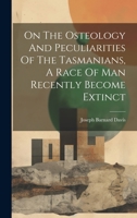 On The Osteology And Peculiarities Of The Tasmanians, A Race Of Man Recently Become Extinct 1020589493 Book Cover