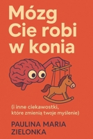 „Mózg Cie robi w konia (i inne ciekawostki, które zmienia twoje myslenie)” (Polish Edition) B0FKBGCG42 Book Cover