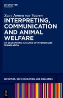 Interpreting, Communication and Animal Welfare: An Ecosemiotic Analysis of Interspecies Translation (Semiotics, Communication and Cognition [Scc]) 3111008894 Book Cover