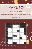 Kakuro Cross Sums Volume 1: 150 Easy to Hard Challenging Puzzles With Solutions B09GJMMWY3 Book Cover