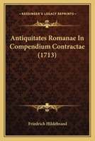 Antiquitates Romanae In Compendium Contractae (1713) 1166071812 Book Cover