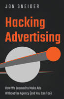 Hacking Advertising: How We Learned to Make Ads Without the Agency (And You Can Too) 1639090541 Book Cover