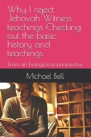 Why I reject Jehovah Witness teachings Checking out the basic history and teachings: From an Evangelical perspective 1530093120 Book Cover