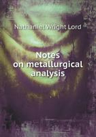 Notes on Metallurgical Analysis Arranged for Students in Metallurgical Laboratory of the Ohio State University 1016919999 Book Cover