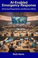 AI-Enabled Emergency Response: Enhancing Preparedness and Recovery Efforts B0CDZ5LB3S Book Cover