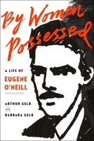 By Women Possessed: A Life of Eugene O'Neill 0399159118 Book Cover