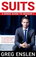 Suits: A Binge Guide to Season 1: An Unofficial Viewer's Guide to USA Network's Award-Winning Television Show 1086575903 Book Cover